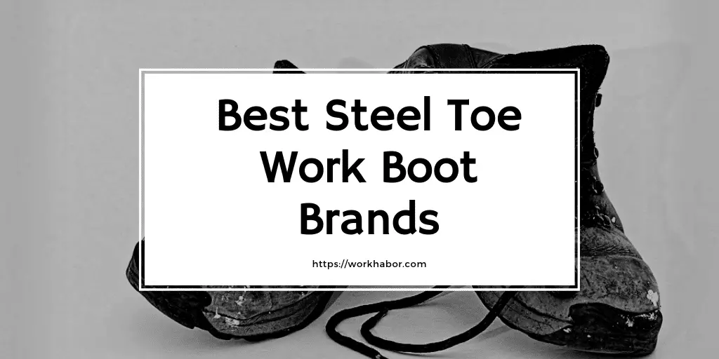 6 Of The Best Steel Toe Work Boot Brands You Should Buy